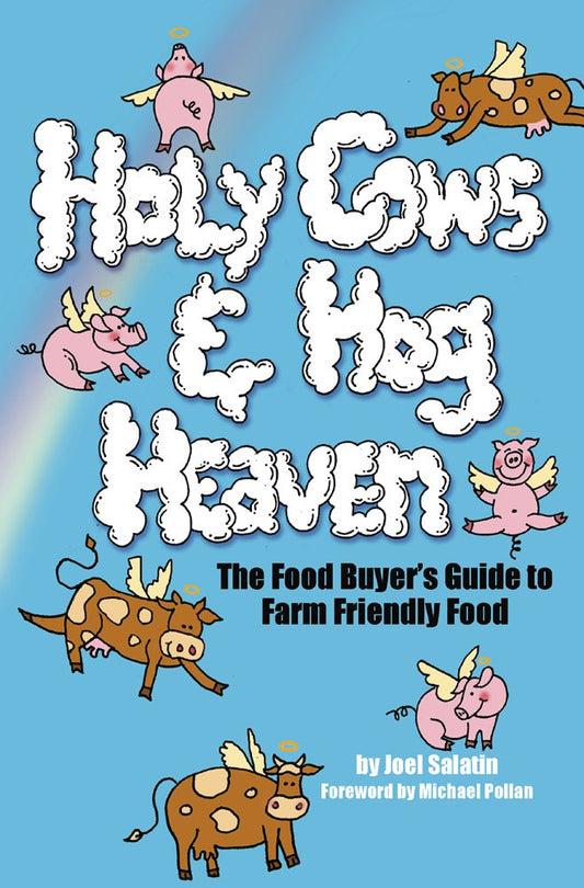 Holy Cows and Hog Heaven: The Food Buyer's Guide to Farm Friendly Food by Joel Salatin