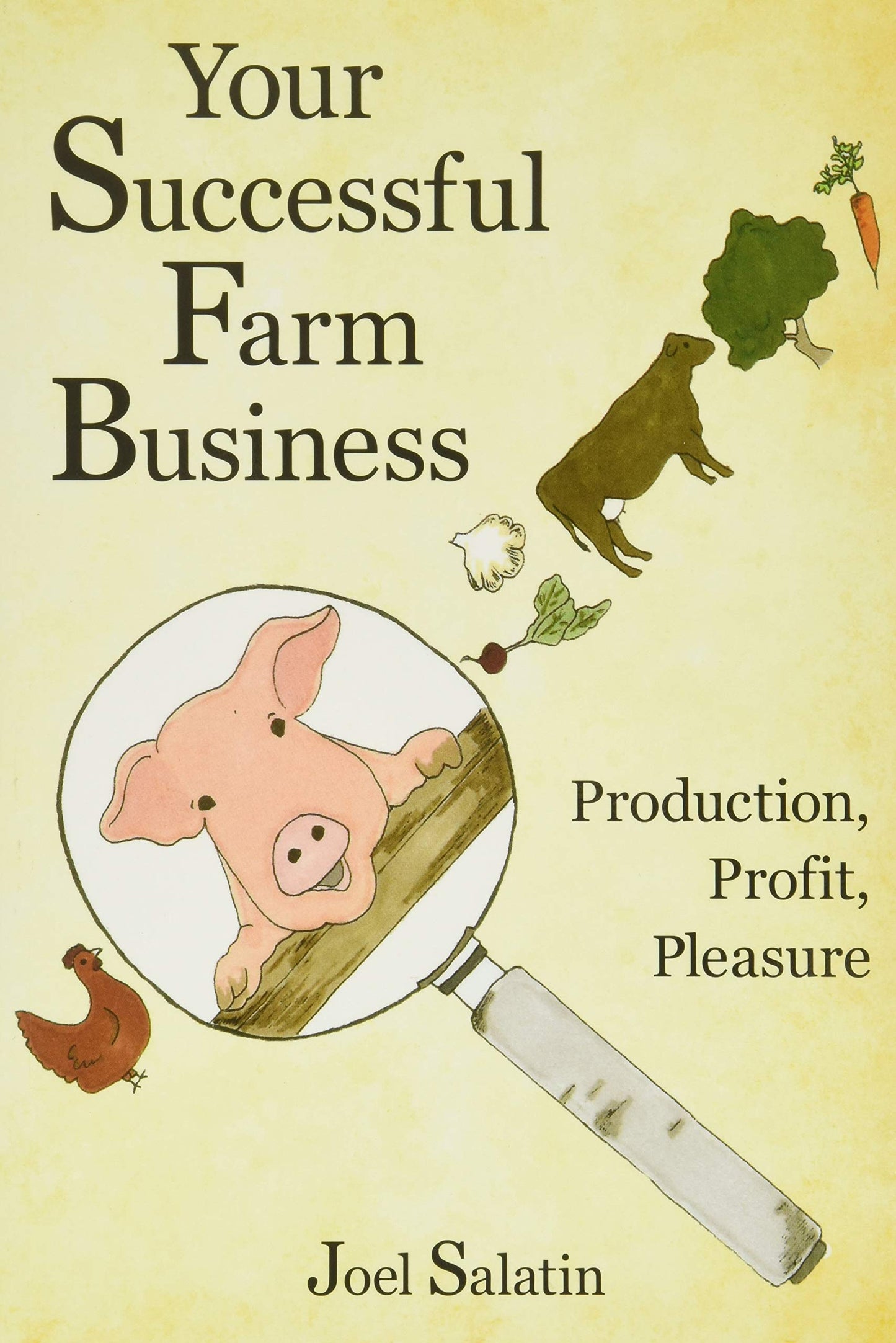 Your Successful Farm Business: Production, Profit, Pleasure by Joel Salatin
