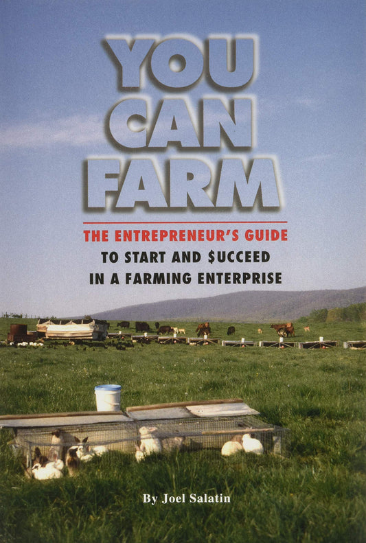 You Can Farm: The Entrepreneur's Guide to Start & Succeed in a Farming Enterprise by Joel Salatin